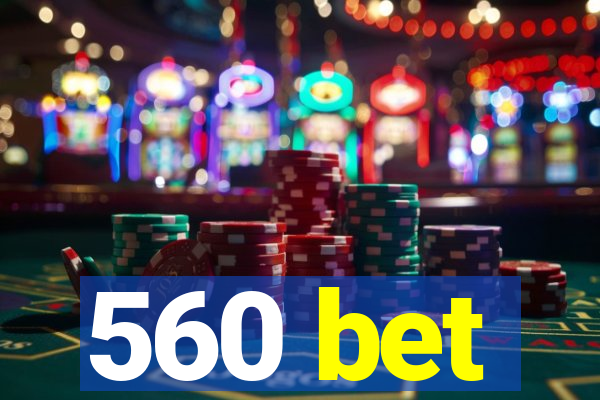 560 bet